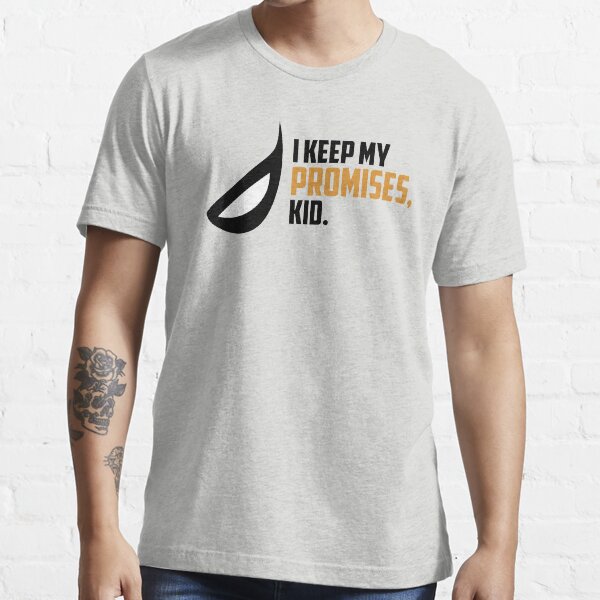 I keep my promises, kid. Essential T-Shirt