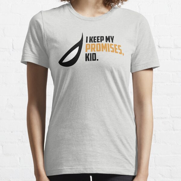I keep my promises, kid. Essential T-Shirt