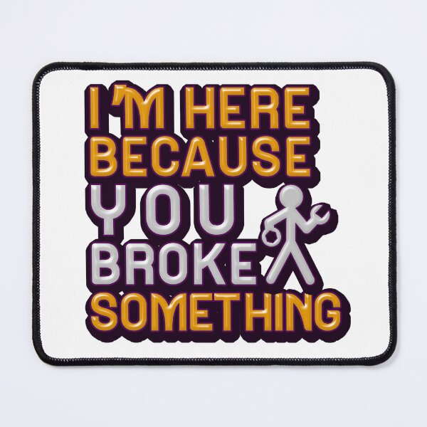 Item preview, I'm Here Because You Broke Something designed and sold by mu-art.
