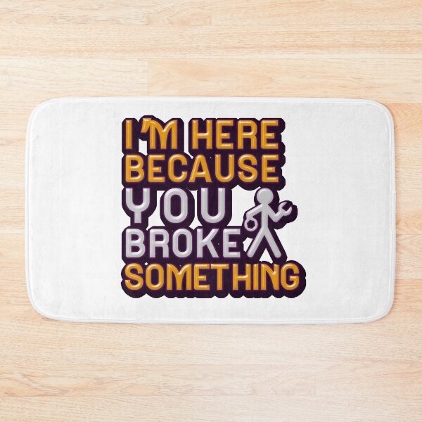 Item preview, I'm Here Because You Broke Something designed and sold by mu-art.