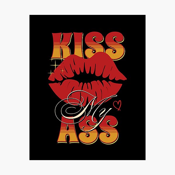Kiss My Ass Photographic Prints for Sale | Redbubble