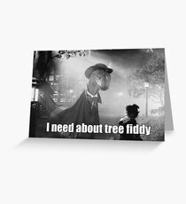 Imma need bout tree fiddy Greeting Card