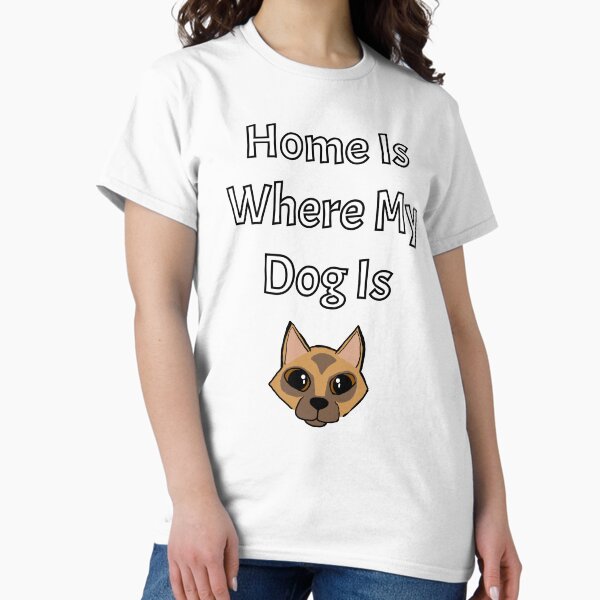 Home is Where My Dog Is - Astonished Cat Company Classic T-Shirt