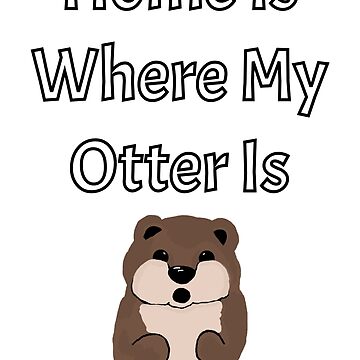 Artwork thumbnail, Home is Where My Otter Is - Astonished Cat Company by AstonishedCatCo