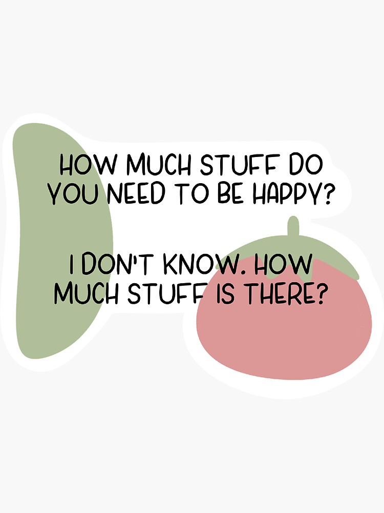 How Much Stuff Do You Need To Be Happy Sticker For Sale By Sketchy Panda Redbubble