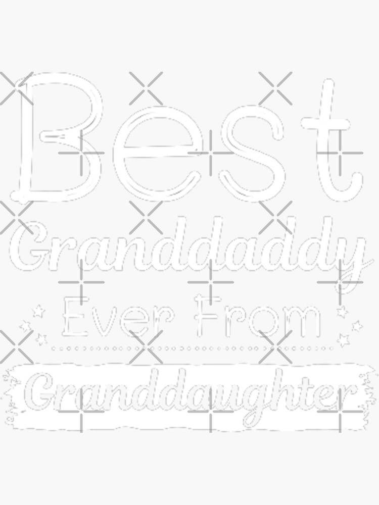 "Best granddaddy ever from granddaughter" Sticker for Sale by