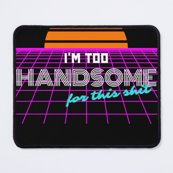 Item preview, I'm Too Handsome For This Shit designed and sold by brytfanna.