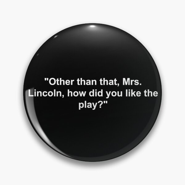 Item preview, Other than that, Mrs. Lincoln, how did you like the play? Joke designed and sold by FacioDesigns.
