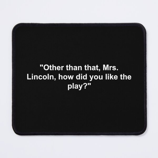 Item preview, Other than that, Mrs. Lincoln, how did you like the play? Joke designed and sold by FacioDesigns.