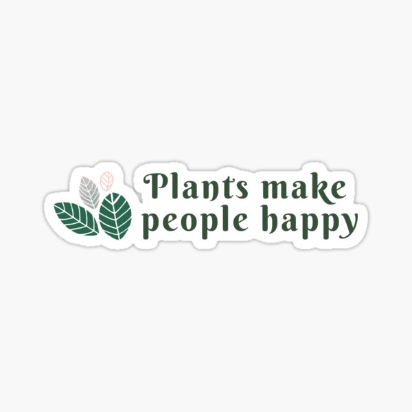 "Plants make people happy" Sticker for Sale by SakshiS Redbubble