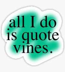 All I Do Is Quote Vines Sticker