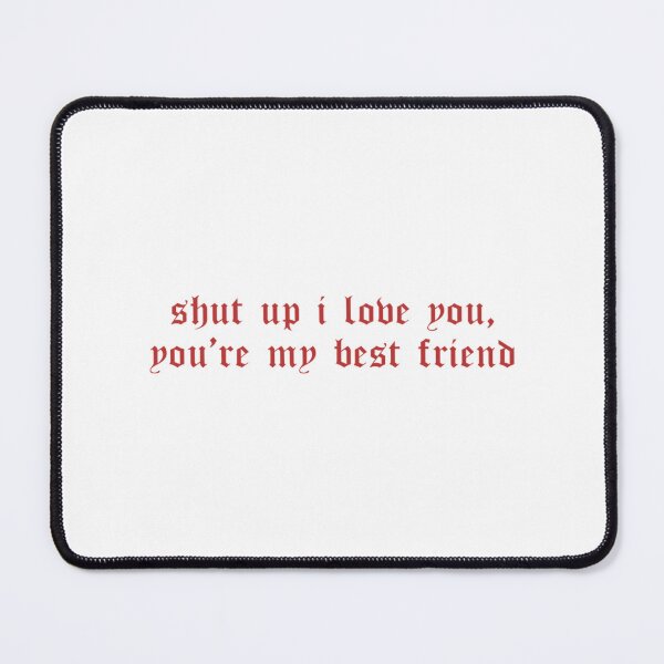 Item preview, SHUT I LOVE YOU YOU_RE MY BEST FRIEND   designed and sold by TheOlliEditCo.