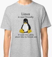 Linux is user friendly Its just very picky about who its friends are tshirt Classic T-Shirt