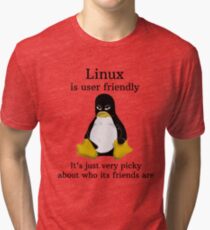 Linux is user friendly Its just very picky about who its friends are tshirt Tri-blend T-Shirt