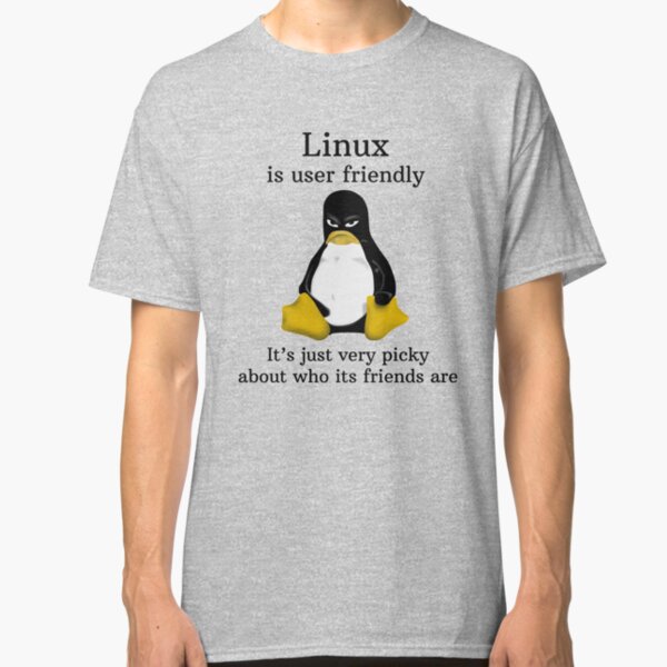 Linux is user friendly Its just very picky about who its friends are tshirt Classic T-Shirt