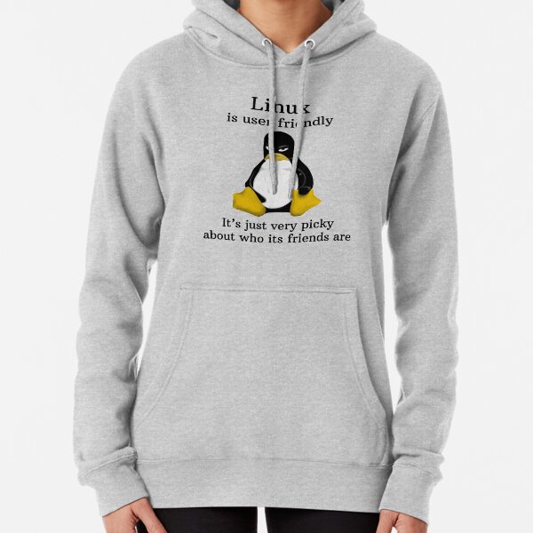 Linux is user friendly Its just very picky about who its friends are tshirt Pullover Hoodie