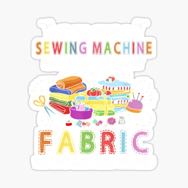 Item preview, If You Have A Sewing Machine And A Room Full Of Fabric designed and sold by codybarkinma.
