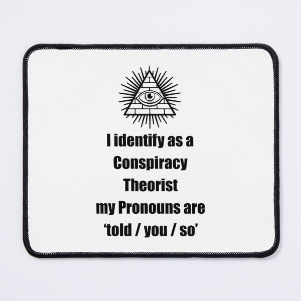 Item preview, i identify as a conspiracy theorist pronouns are told you so designed and sold by noha alzohbi.