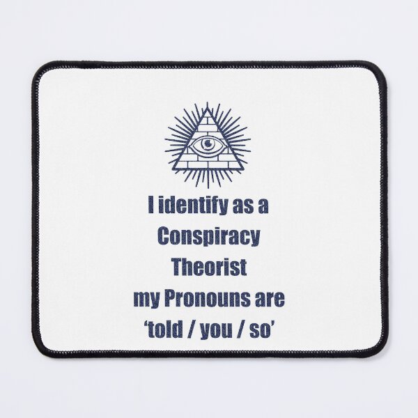 Item preview, i identify as a conspiracy theorist pronouns are told you so designed and sold by noha alzohbi.
