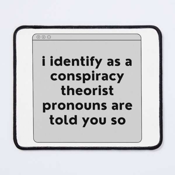 Item preview, i identify as a conspiracy theorist pronouns are told you so designed and sold by noha alzohbi.