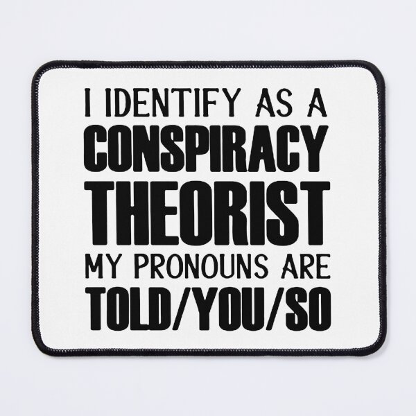 Item preview, i identify as a conspiracy theorist pronouns are told you so designed and sold by noha alzohbi.