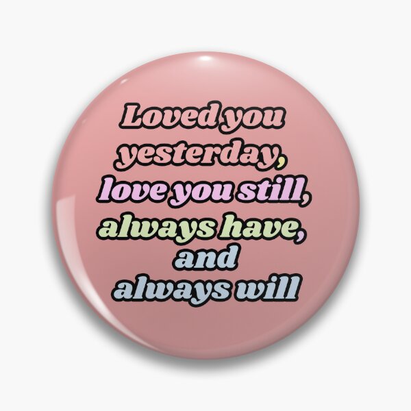 Item preview, Loved you yesterday, love you still, always have, always will designed and sold by Annet KY.
