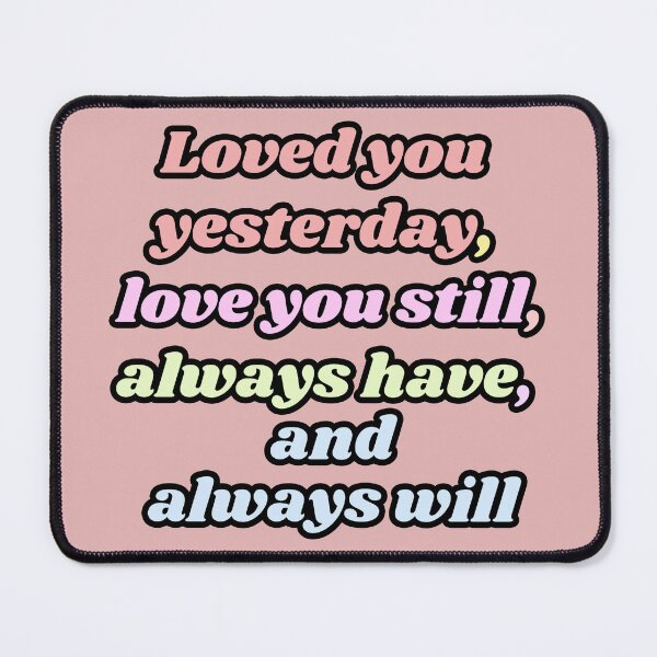 Item preview, Loved you yesterday, love you still, always have, always will designed and sold by Annet KY.