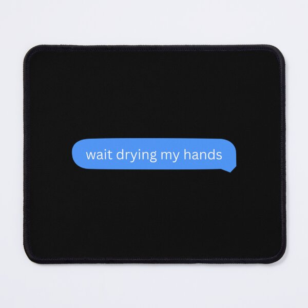 Item preview, wait drying my hands   designed and sold by ArticlesForYou.