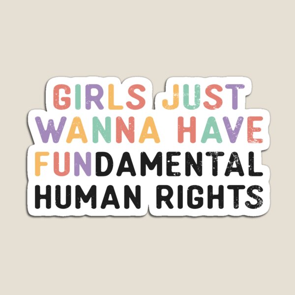 Girls Just Wanna Have Fundamental Human Rights - Feminist Human Right Sarcastic Quotes Magnet