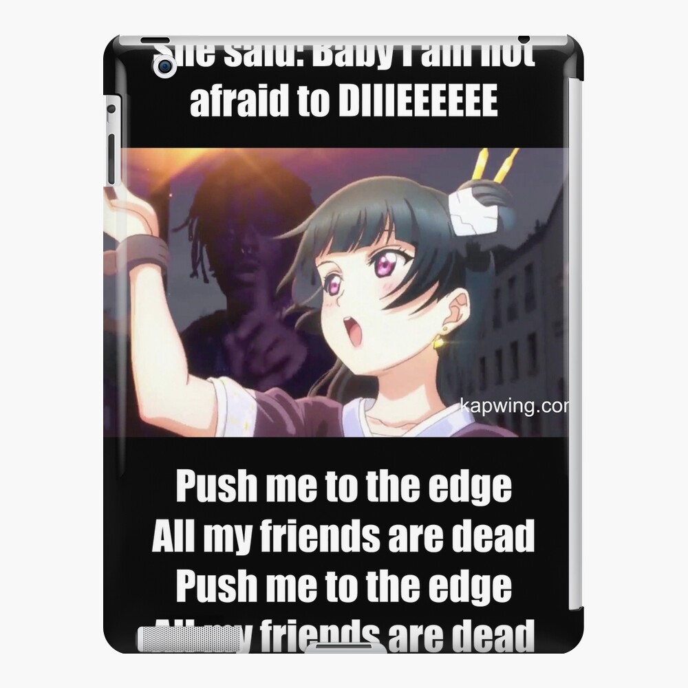 Push Me To The Edge All My Friends Are Dead Meme