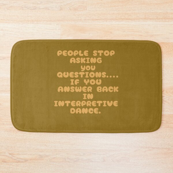 Item preview, People will stop ASKING you questions...if you answer BACK in INTERPRETIVE dance. designed and sold by La Loca.