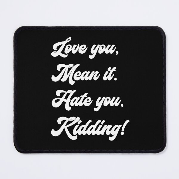 Item preview, Love you, mean it. Hate you, kidding. Ginny designed and sold by T-shirt-Designs.