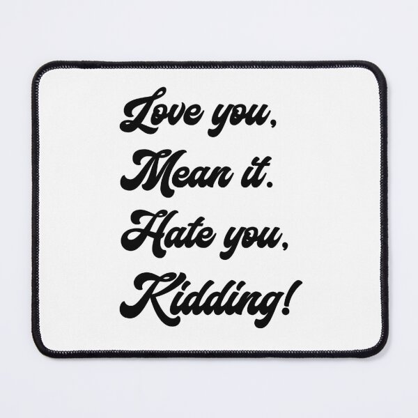 Item preview, Love you, mean it. Hate you, kidding. Ginny designed and sold by T-shirt-Designs.