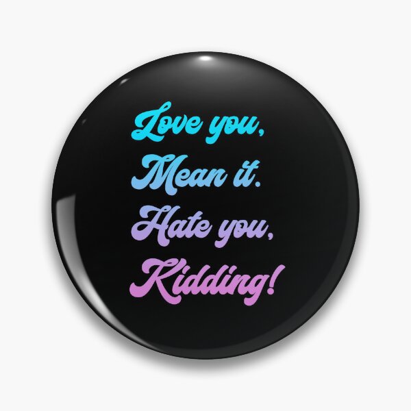 Item preview, Love you, mean it. Hate you, kidding. Ginny Bubble Gum designed and sold by T-shirt-Designs.