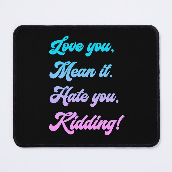 Item preview, Love you, mean it. Hate you, kidding. Ginny Bubble Gum designed and sold by T-shirt-Designs.