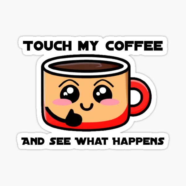 "Touch My Coffee and See What Happens Cute" Sticker for Sale by