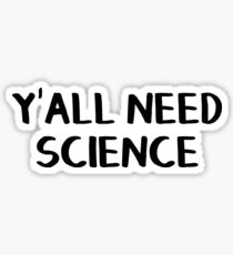 Y'all need science Sticker