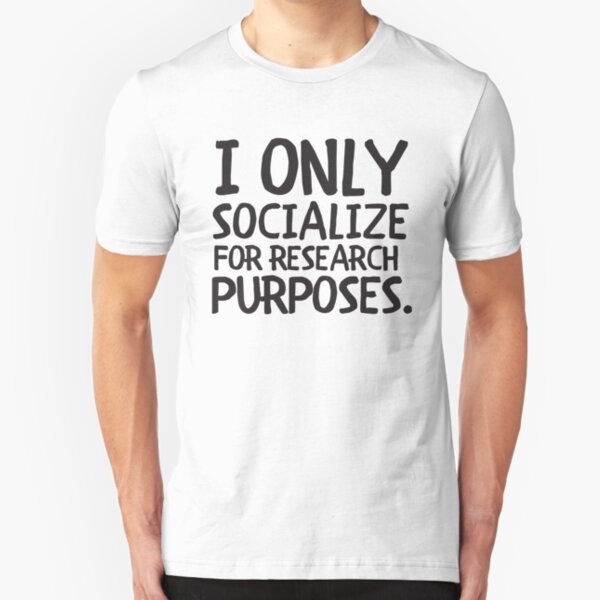 I Only Socialize For Research Purposes Introvert Humor Slim Fit T-Shirt