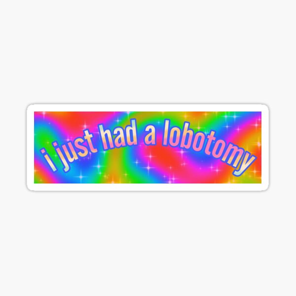 I Just Had A Lobotomy Bumper Sticker Sticker For Sale By