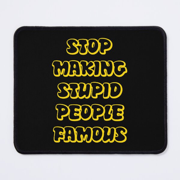 Item preview, Stop Making Stupid People Famous designed and sold by Mondayshine.