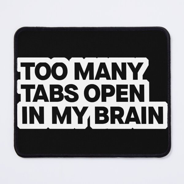 Item preview, Too Many Tabs Open In My Brain designed and sold by againstreality.