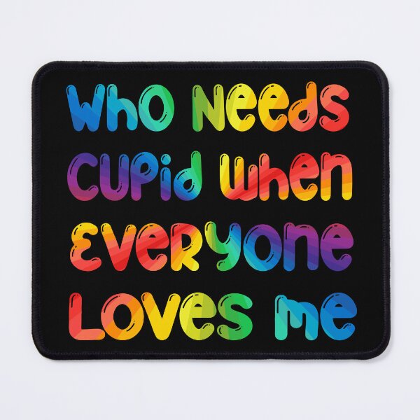 Item preview, Rainbow Who Needs Cupid When Everyone Loves Me. designed and sold by Trinket-Trickster.