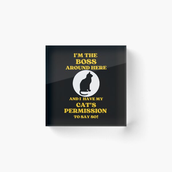 Item preview, I Am The Boss And I Have My Cats Permission To Say So designed and sold by McThingummy.
