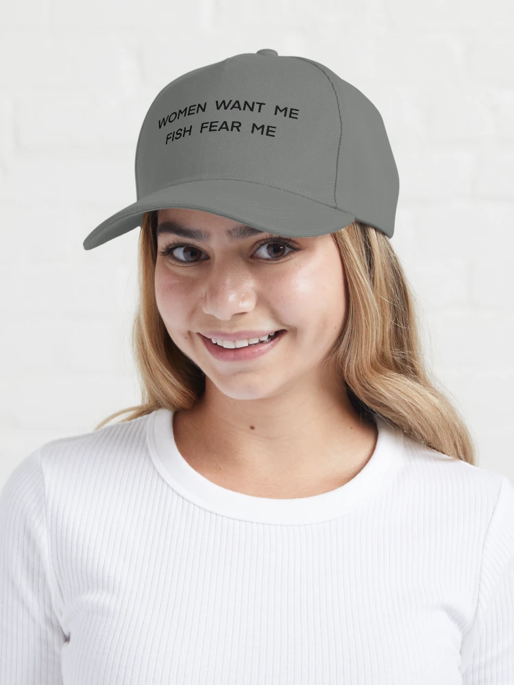 Women want me, Fish fear me Cap for Sale by avahornerr