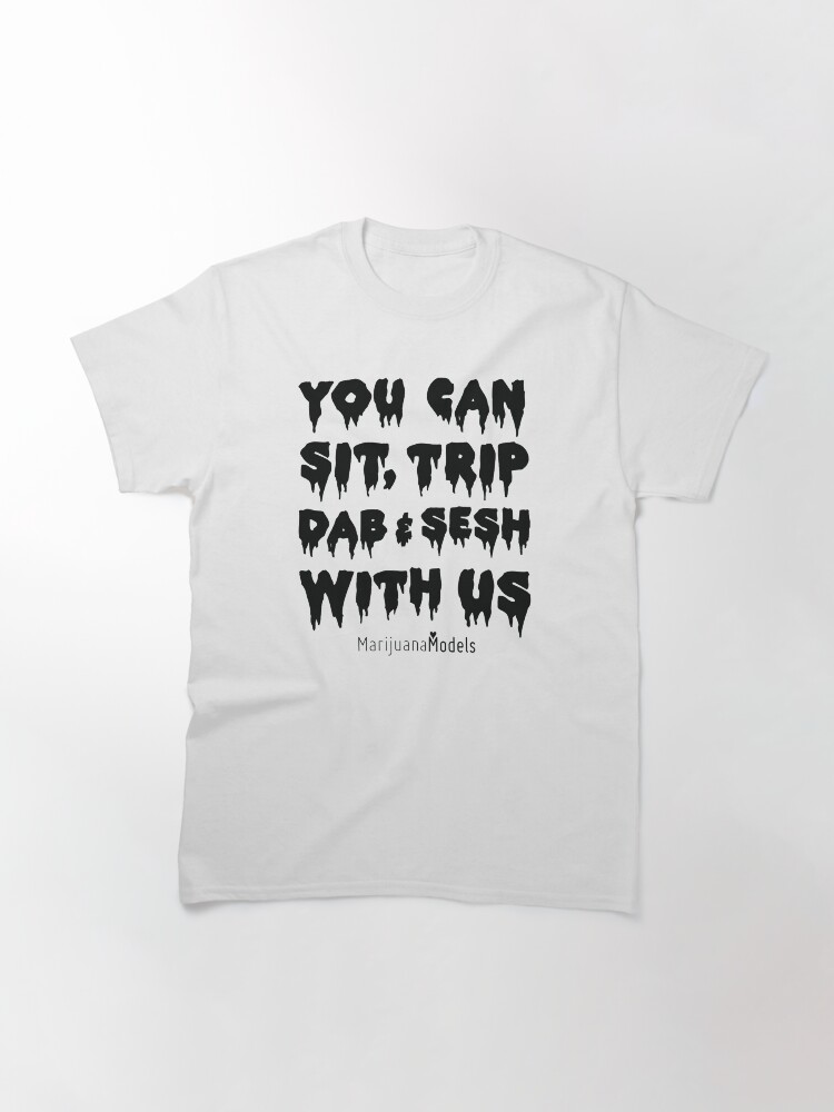 Alternate view of You Can Sit, Trip, Dab, and Sesh With Us Classic T-Shirt