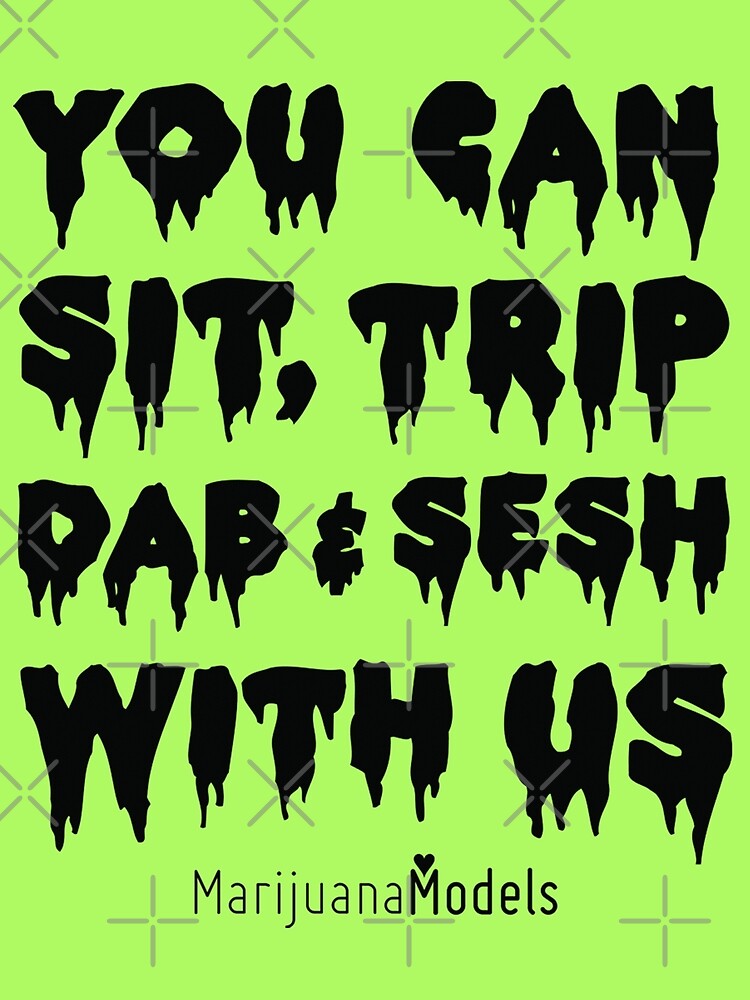 You Can Sit, Trip, Dab, and Sesh With Us by kushcommon
