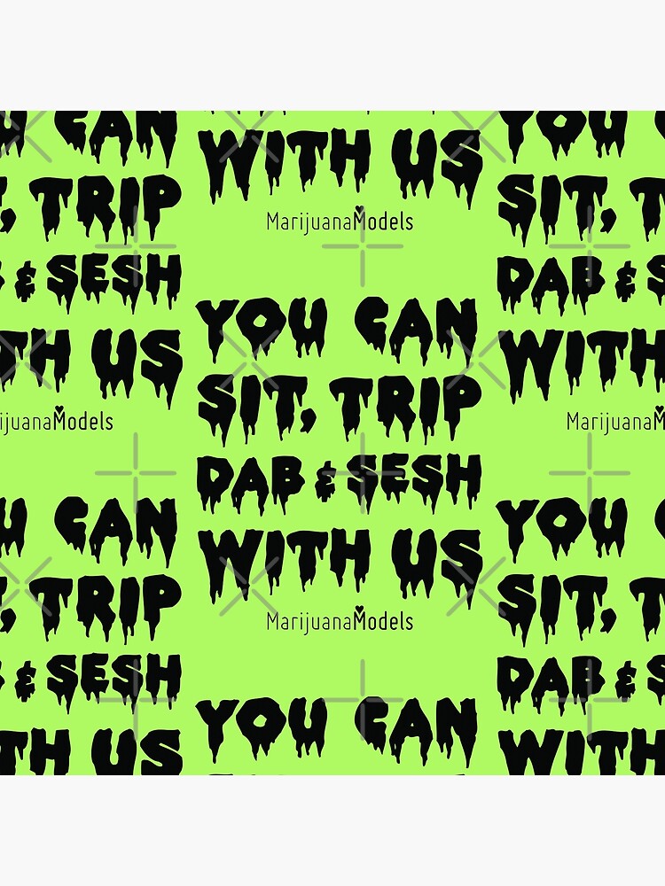 You Can Sit, Trip, Dab, and Sesh With Us by kushcommon