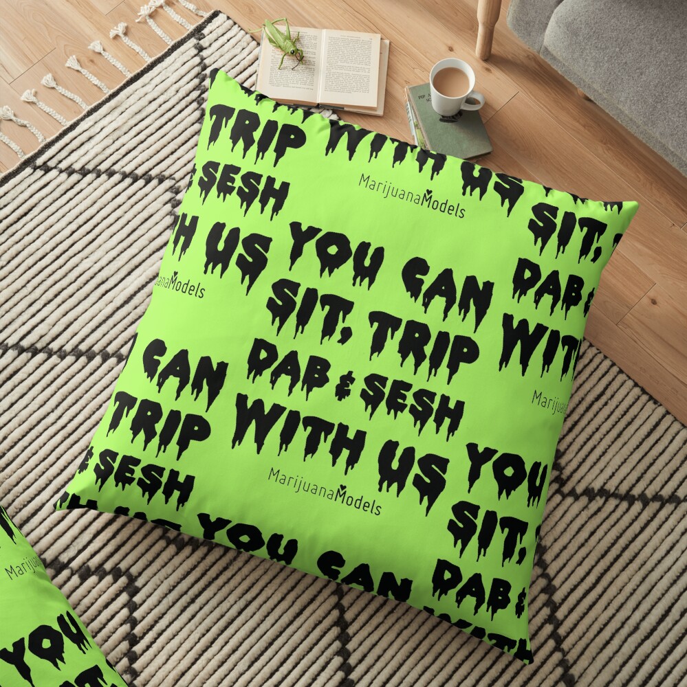 You Can Sit, Trip, Dab, and Sesh With Us Floor Pillow