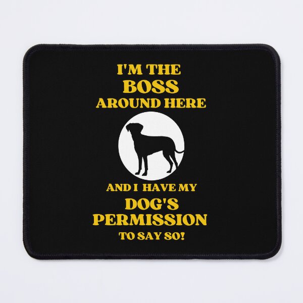 Item preview, I Am The Boss And I Have My Dogs Permission To Say So designed and sold by McThingummy.