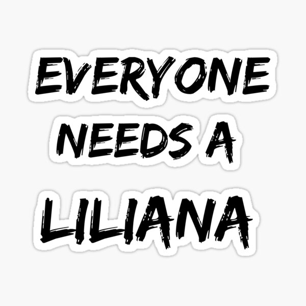 Liliana Name Design Everyone Needs A Liliana Sticker For Sale By